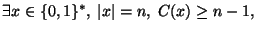 $\exists x\in\{0,1\}^*,\; \vert x\vert=n,\; C(x)\geq n-1,$