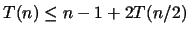 $T(n)\leq n-1 +2T(n/2)$