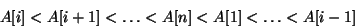 \begin{displaymath}A[i]<A[i+1]<\ldots <A[n]<A[1]<\ldots <A[i-1]\end{displaymath}