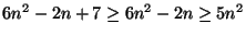 $6n^2-2n+7\geq 6n^2-2n\geq 5n^2$
