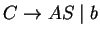 $C\ensuremath{\rightarrow}AS\;\vert\;b$