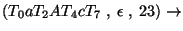 $(T_0aT_2AT_4cT_7\;,\;\epsilon\;,\;23)\ensuremath{\rightarrow} $