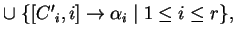 $ \cup \;\{[{C'}_i,i]\ensuremath{\rightarrow}{\alpha}_i\;\vert\;1\leq i\leq r\},$