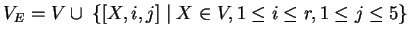 $ V_E= V\cup \;\{[X,i,j]\;\vert\;X\in V, 1\leq i\leq r, 1\leq j\leq 5\}
$