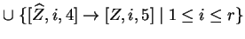 $ \cup\;\{[\widehat{Z},i,4]\ensuremath{\rightarrow}[Z,i,5]\;\vert\;1\leq i\leq r\}$