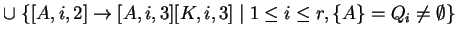 $ \cup \;\{[A,i,2]\ensuremath{\rightarrow}[A,i,3][K,i,3]\;\vert\;1\leq i\leq r,
\{A\}=Q_i\not =\emptyset\}$