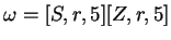 $ \omega=[S,r,5][Z,r,5]$