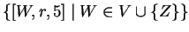 $ \{[W,r,5]\;\vert\;
W\in V\cup\{Z\}\}$