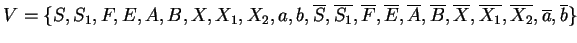 $ V=\{S,S_1, F, E, A, B, X, X_1, X_2, a, b,
\ensuremath{{{\overline{S}}}},\ensur...
...verline{X_2}}}}, \ensuremath{{{\overline{a}}}}, \ensuremath{{{\overline{b}}}}\}$