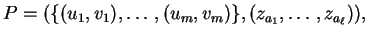 $\displaystyle P= (\{(u_1,v_1),\ldots, (u_m,v_m)\}, (z_{a_1},\ldots,z_{a_{\ell}})),$