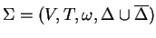 $ \Sigma=(V,{T}, \omega,\Delta\cup \ensuremath{{{\overline{\Delta}}}})$