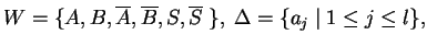 $ W=\{A,B,\ensuremath{{{\overline{A}}}},\ensuremath{{{\overline{B}}}}, S, \ensuremath{{{\overline{S}}}}\;\},\;\Delta=\{a_j\;\vert\;1\leq j\leq l\},$