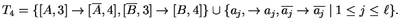 $\displaystyle T_4=\{[A,3]\ensuremath{\rightarrow}[\ensuremath{{{\overline{A}}}}...
...emath{\rightarrow}\ensuremath{{{\overline{a_j}}}}\;\vert\;1\leq j\leq {\ell}\}.$