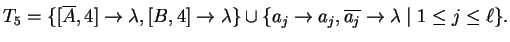 $\displaystyle T_5=\{[\ensuremath{{{\overline{A}}}},4]\ensuremath{\rightarrow}\l...
...\overline{a_j}}}}\ensuremath{\rightarrow}\lambda
\;\vert\;1\leq j\leq {\ell}\}.$