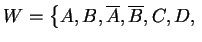 $ W=\left\{
A,B,\ensuremath{{{\overline{A}}}},\ensuremath{{{\overline{B}}}},C,D,\right.$