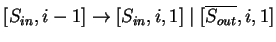 $ [S_{in},i-1]\ensuremath{\rightarrow}[S_{in},i,1]\;\vert\;[\ensuremath{{{\overline{S_{out}}}}},i,1]$