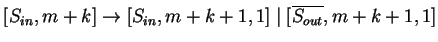 $ [S_{in},m+k]\ensuremath{\rightarrow}[S_{in},m+k+1,1]\;\vert\;[\ensuremath{{{\overline{S_{out}}}}},m+k+1,1]$