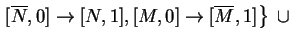 $ \left.[\ensuremath{{{\overline{N}}}},0]\ensuremath{\rightarrow}[N,1], [{M},0]\ensuremath{\rightarrow}[\ensuremath{{{\overline{M}}}},1]\right\}\;\cup$