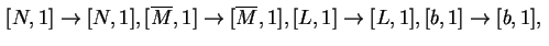 $ \left.
[N,1]\ensuremath{\rightarrow}[N,1], [\ensuremath{{{\overline{M}}}},1]\e...
...[L,1]\ensuremath{\rightarrow}[L,1], [b,1]\ensuremath{\rightarrow}[b,1], \right.$