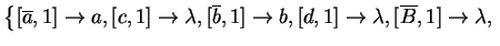 $ \left\{[\ensuremath{{{\overline{a}}}},1]\ensuremath{\rightarrow}a, [{c},1]\ens...
...bda,
[\ensuremath{{{\overline{B}}}},1]\ensuremath{\rightarrow}\lambda, \right.$