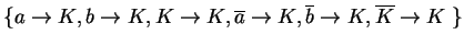 $ \{a\ensuremath{\rightarrow}K, {b}\ensuremath{\rightarrow}K, K\ensuremath{\righ...
...ath{\rightarrow}K,
\ensuremath{{{\overline{K}}}}\ensuremath{\rightarrow}K\;\} $