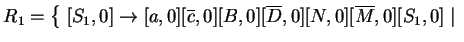 $ R_1=\left\{\;
[S_1,0]\ensuremath{\rightarrow}[a,0][\ensuremath{{{\overline{c}}...
...verline{D}}}},0][N,0]
[\ensuremath{{{\overline{M}}}},0][S_1,0]\;\vert\; \right.$