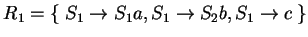 $ R_1=\{\;S_1\ensuremath{\rightarrow}S_1a,S_1\ensuremath{\rightarrow}S_2b, S_1\ensuremath{\rightarrow}c\;\}$