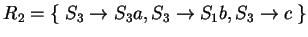 $ R_2=\{\;S_3\ensuremath{\rightarrow}S_3a,S_3\ensuremath{\rightarrow}S_1b, S_3\ensuremath{\rightarrow}c\;\}$