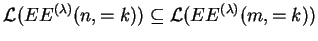 $ {{\mathcal L}(EE^{(\lambda)}(n,=k))}\subseteq
{{\mathcal L}(EE^{(\lambda)}(m,=k))}$