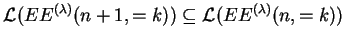 $ {{\mathcal L}(EE^{(\lambda)}(n+1,=k))}\subseteq
{{\mathcal L}(EE^{(\lambda)}(n,=k))}$