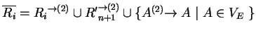 $ \ensuremath{{{\overline{R_i}}}}={{R_i}}^{\ensuremath{\rightarrow}(2)}\cup
{{R'...
...(2)}_{n+1}}\cup
\{{A}^{(2)}{\ensuremath{\rightarrow}A^{}}\;\vert\;A\in V_E\;\}$