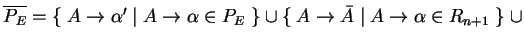 $ \ensuremath{{{\overline{P_E}}}}=\{\;A\ensuremath{\rightarrow}{\alpha}'\;\vert\...
...ightarrow}\bar{A}\;\vert\;A\ensuremath{\rightarrow}\alpha \in R_{n+1}\;\}\;\cup$