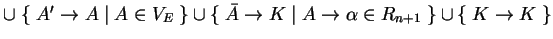 $ \cup\; \{\;A'\ensuremath{\rightarrow}A\;\vert\;A\in V_E\;\}\cup
\{\;\bar{A}\e...
...emath{\rightarrow}\alpha \in R_{n+1}\;\} \cup\{\;K\ensuremath{\rightarrow}K\;\}$