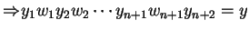 $\displaystyle \ensuremath{{\Rightarrow}_{}}y_1w_1y_2w_2\cdots y_{n+1}w_{n+1}y_{n+2}=y$