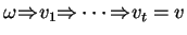 $\displaystyle \omega\ensuremath{{\Rightarrow}_{}}v_1\ensuremath{{\Rightarrow}_{}}\cdots\ensuremath{{\Rightarrow}_{}}v_t=v$