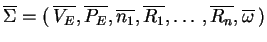 $ \ensuremath{\ensuremath{{{\overline{\Sigma}}}}=
(\:\ensuremath{{{\overline{V_E...
...},\ldots,\ensuremath{{{\overline{R_n}}}},\ensuremath{{{\overline{\omega}}}}\:)}$