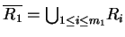 $ \ensuremath{{{\overline{R_1}}}}={\bigcup}_{1\leq i\leq m_1}R_{i}$