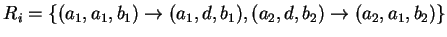 $ R_i=\{(a_1,a_1,b_1)\ensuremath{\rightarrow}(a_1,d,b_1),
(a_2,d,b_2)\ensuremath{\rightarrow}(a_2,a_1,b_2)\}$