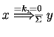 $ x\ensuremath{\stackrel{=k,=0}{{\Longrightarrow}_{\ensuremath{{{\overline{\Sigma}}}}}}}y$