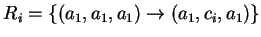 $ R_i=\{(a_1,a_1,a_1)\ensuremath{\rightarrow}(a_1,c_i,a_1)\}$