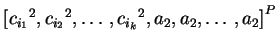 $ {[{c_{i_1}}^2,{c_{i_2}}^2,\ldots, {c_{i_k}}^2,
{{a_2},{a_2},\ldots,{a_2}}]}^P$