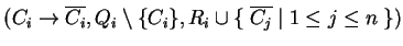 $ (C_i\ensuremath{\rightarrow}{\ensuremath{{{\overline{C_i}}}}}, Q_i\setminus\{C_i\},
R_i\cup \{\;\ensuremath{{{\overline{C_j}}}}\;\vert\;1\leq j\leq n\;\})$