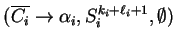 $ (\ensuremath{{{\overline{C_i}}}}\ensuremath{\rightarrow}{\alpha}_i, S_i^{k_i+{\ell}_i+1}, \emptyset)$