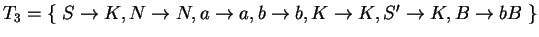 $ T_3=\{\;S\ensuremath{\rightarrow}K, N\ensuremath{\rightarrow}N, a\ensuremath{\...
...th{\rightarrow}K,
S'\ensuremath{\rightarrow}K, B\ensuremath{\rightarrow}bB\;\}$