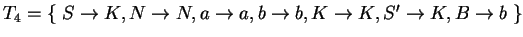 $ T_4=\{\;S\ensuremath{\rightarrow}K, N\ensuremath{\rightarrow}N, a\ensuremath{\...
...ath{\rightarrow}K,
S'\ensuremath{\rightarrow}K, B\ensuremath{\rightarrow}b\;\}$