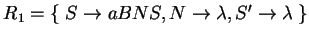 $ R_1=\{\;S\ensuremath{\rightarrow}aBNS, N\ensuremath{\rightarrow}\lambda, S'\ensuremath{\rightarrow}\lambda\;\}$