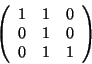 \begin{displaymath}
\left(\begin{array}{ccc}
1 & 1 & 0 \\
0 & 1 & 0\\
0 & 1 & 1
\end{array}\right)
\end{displaymath}