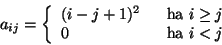 \begin{displaymath}a_{i j} = \left\{\begin{array}{ll}
(i-j+1)^2\ \ & \mbox{\rm ha } i \ge j \\
0 & \mbox{\rm ha } i < j
\par\end{array}\right.
\end{displaymath}