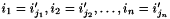 $i_1 = i'_{j_1}, i_2 = i'_{j_2}, \ldots, i_n = i'_{j_n}$