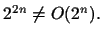 $2^{2n}\not=O(2^n).$